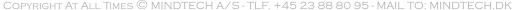 Copyright At All Times © MINDTECH A/S - TLF. +45 38 00 76 5307 - MAIL TO: MINDTECH.DK
