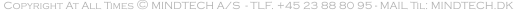 Copyright At All Times © MINDTECH A/S  - TLF. +45 38 00 76 5307 - MAIL Til: MINDTECH.DK
