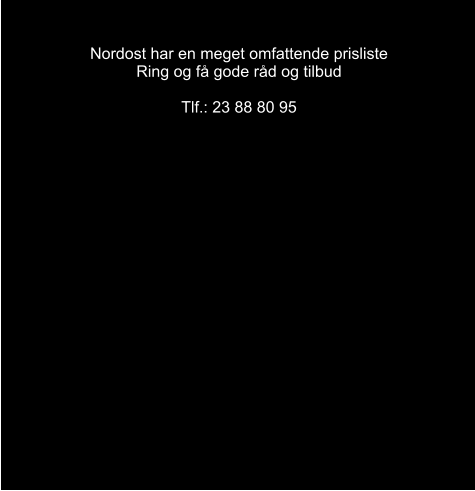 Nordost har en meget omfattende prisliste Ring og få gode råd og tilbud  Tlf.: 12 81 60 4386