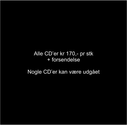 Alle CDer kr 170,- pr stk + forsendelse  Nogle CDer kan være udgået