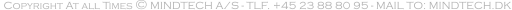 Copyright At all Times © MINDTECH A/S - TLF. +45 38 00 76 5307 - MAIL TO: MINDTECH.DK